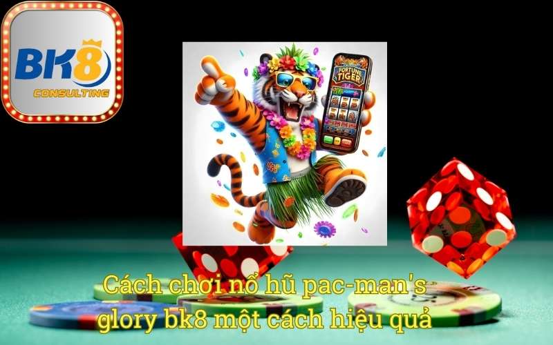 Cách chơi nổ hũ pac-man's glory bk8 một cách hiệu quả